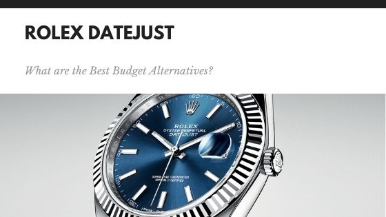 Rolex Datejust - What are the Best Affordable Alternatives? – | International | Great British Service